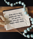Zipper Pouch "Not Married…Supply Chain Issue"