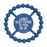 Bella Tunno Teether - Ladies Keep Trying To Pick Me Up