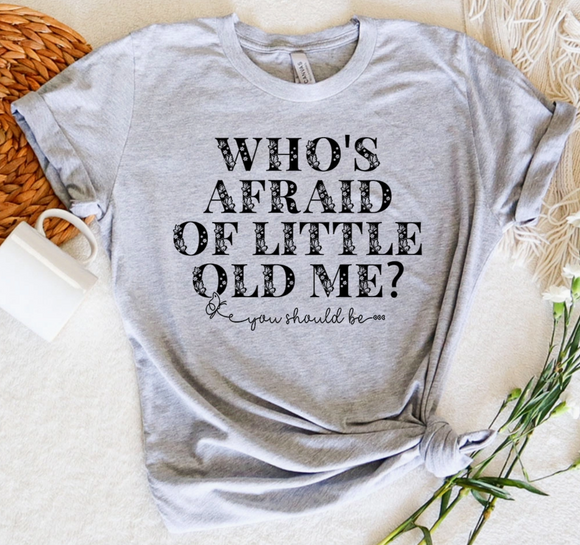 Who's Afraid Of Little Old Me Tee