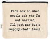 Zipper Pouch "Not Married…Supply Chain Issue"